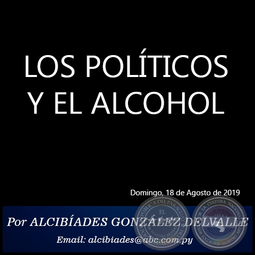 LOS POLÍTICOS Y EL ALCOHOL - Por ALCIBÍADES GONZÁLEZ DELVALLE - Domingo, 18 de Agosto de 2019